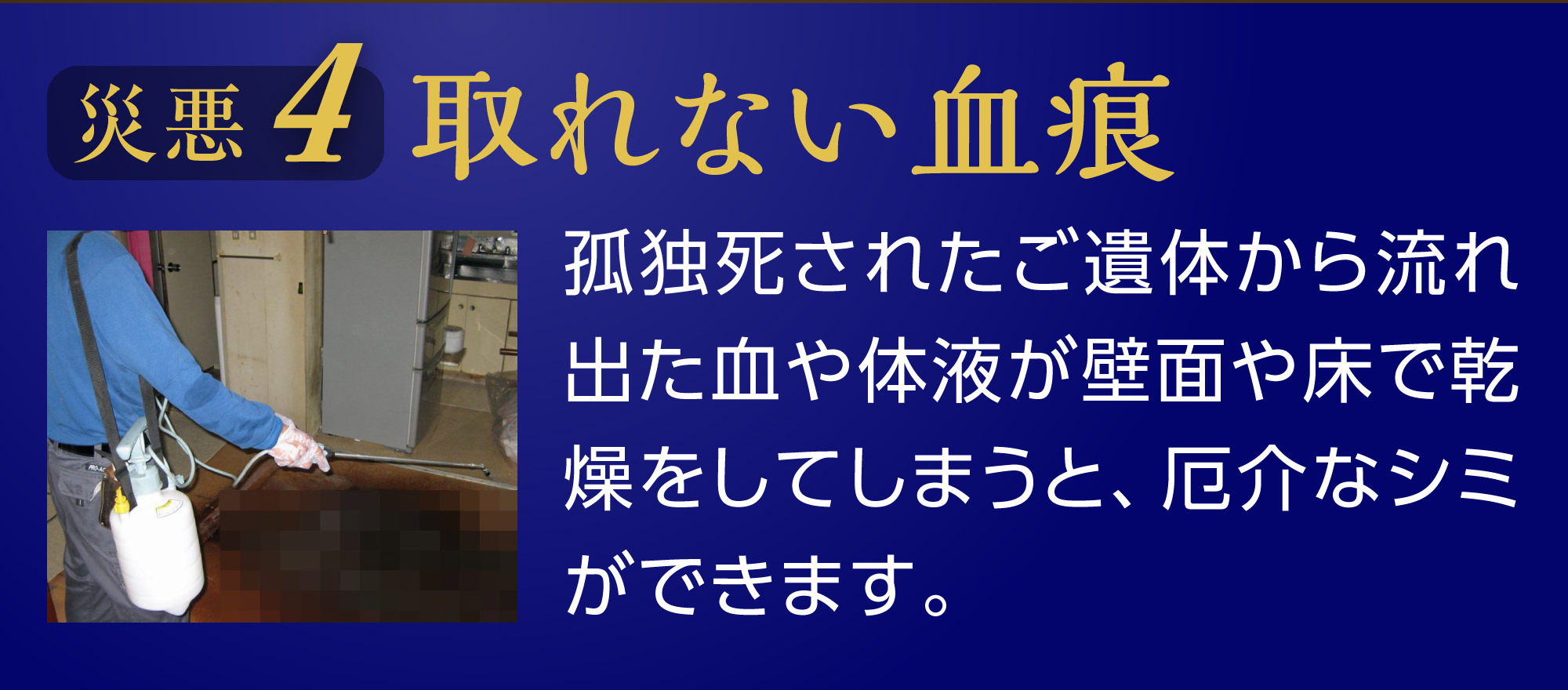 取れない血痕。孤独死されたご遺体から流れ出た血や体液が壁面や床で乾燥をしてしまうと、厄介なシミができます。