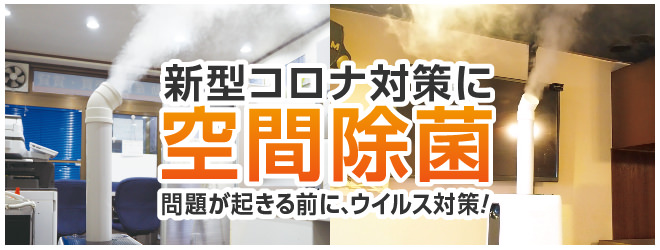 新型コロナ対策に、空間除菌。問題が起きる前に、しっかりとウイルス対策を！